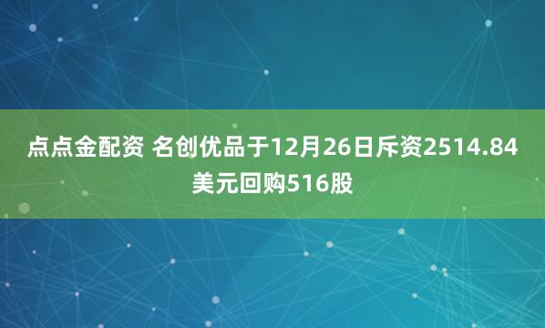 点点金配资 名创优品于12月26日斥资2514.84美元回购516股